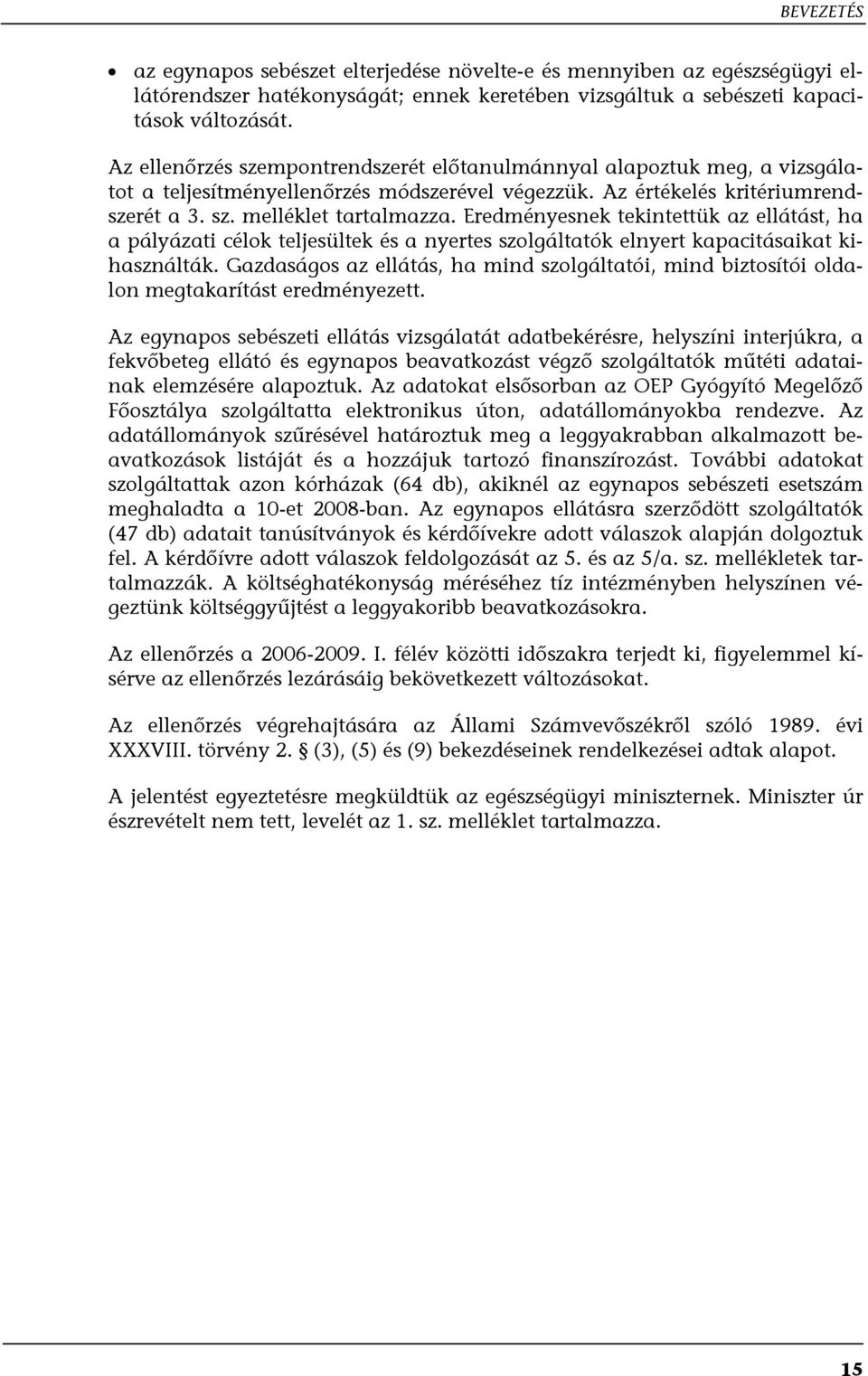 Eredményesnek tekintettük az ellátást, ha a pályázati célok teljesültek és a nyertes szolgáltatók elnyert kapacitásaikat kihasználták.