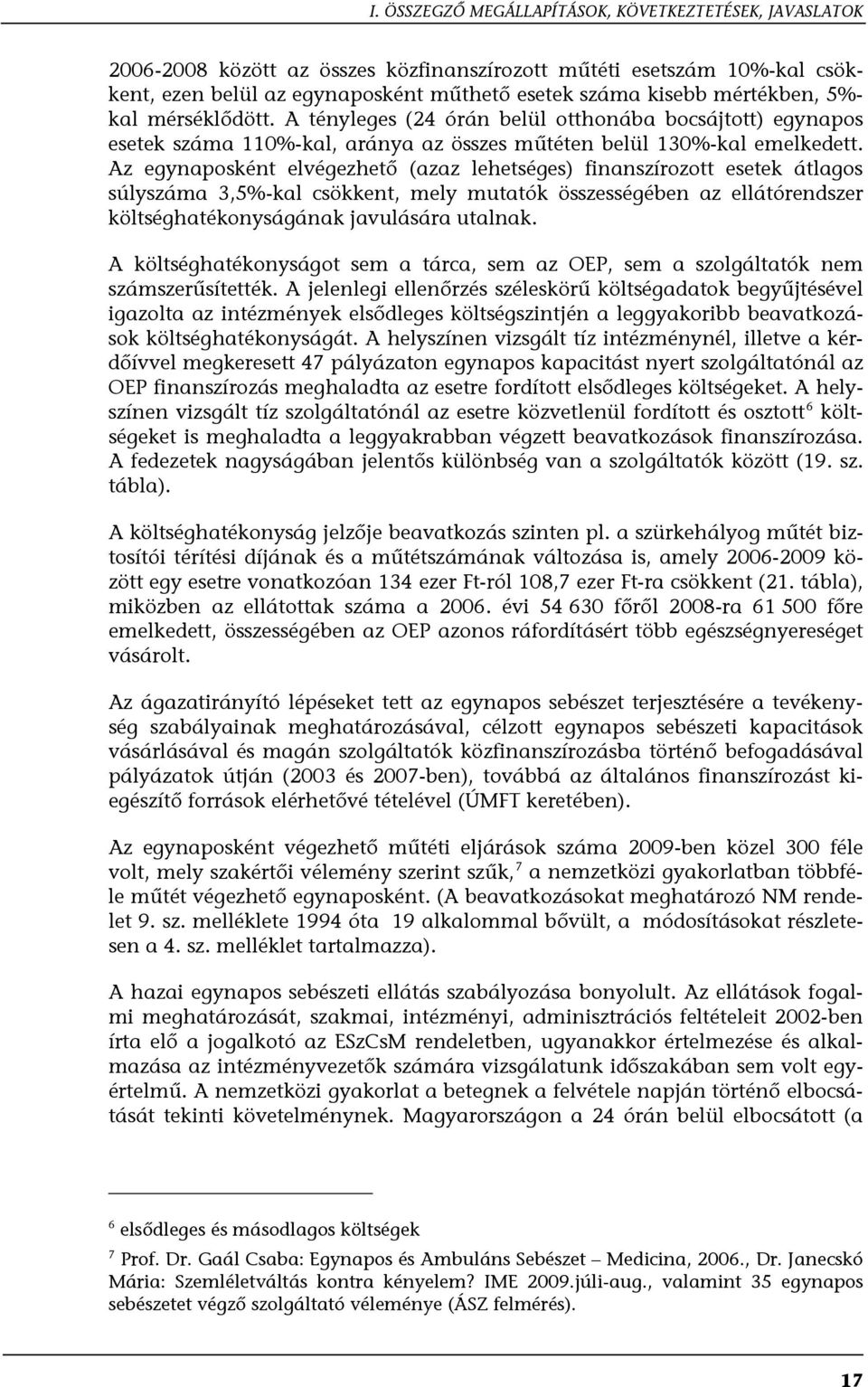 Az egynaposként elvégezhető (azaz lehetséges) finanszírozott esetek átlagos súlyszáma 3,5%-kal csökkent, mely mutatók összességében az ellátórendszer költséghatékonyságának javulására utalnak.