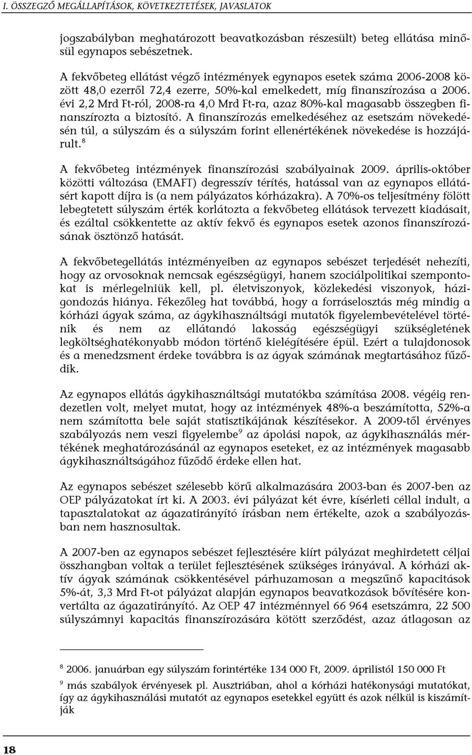 évi 2,2 Mrd Ft-ról, 2008-ra 4,0 Mrd Ft-ra, azaz 80%-kal magasabb összegben finanszírozta a biztosító.