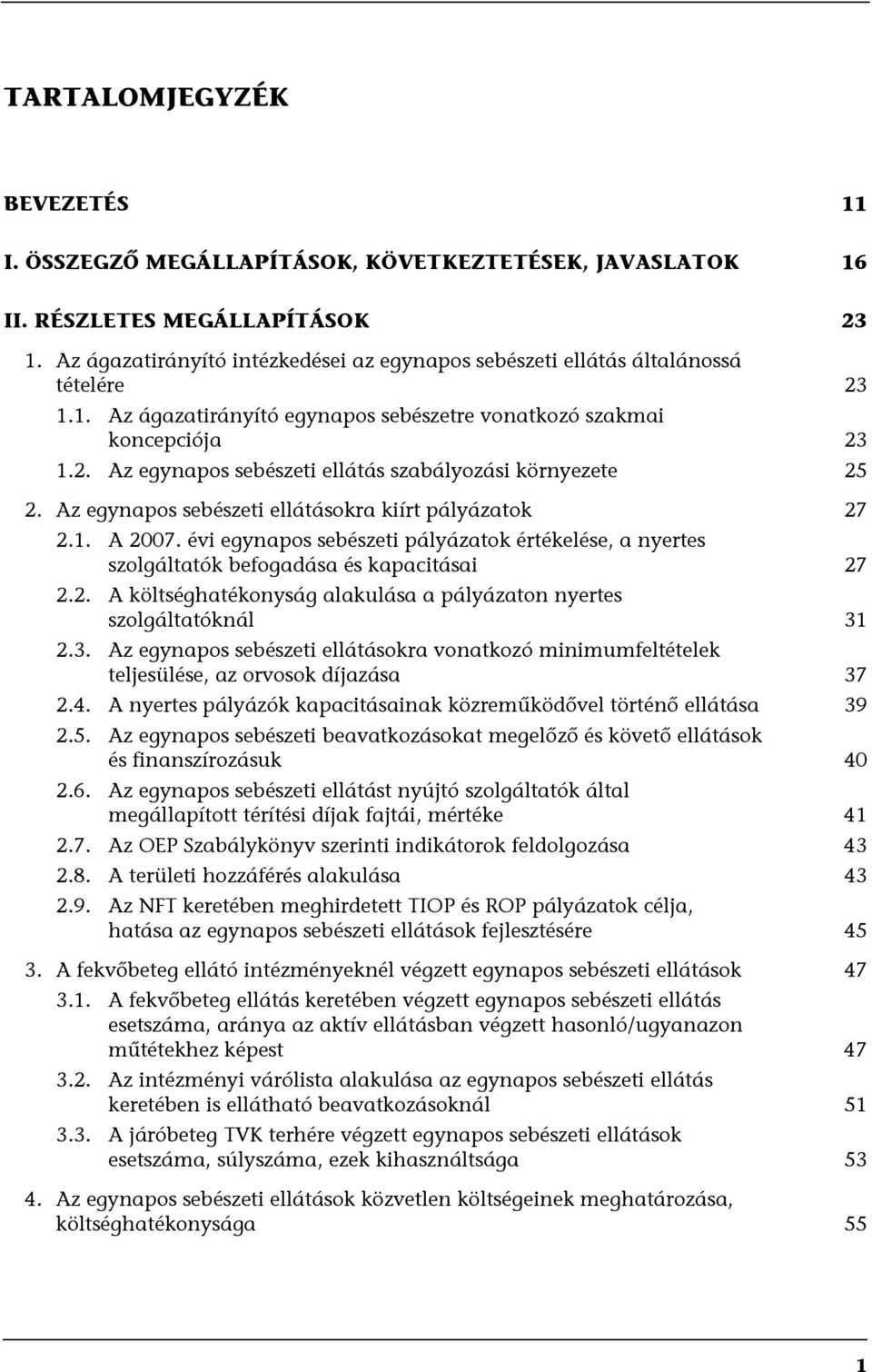 Az egynapos sebészeti ellátásokra kiírt pályázatok 27 2.1. A 2007. évi egynapos sebészeti pályázatok értékelése, a nyertes szolgáltatók befogadása és kapacitásai 27 2.2. A költséghatékonyság alakulása a pályázaton nyertes szolgáltatóknál 31 2.