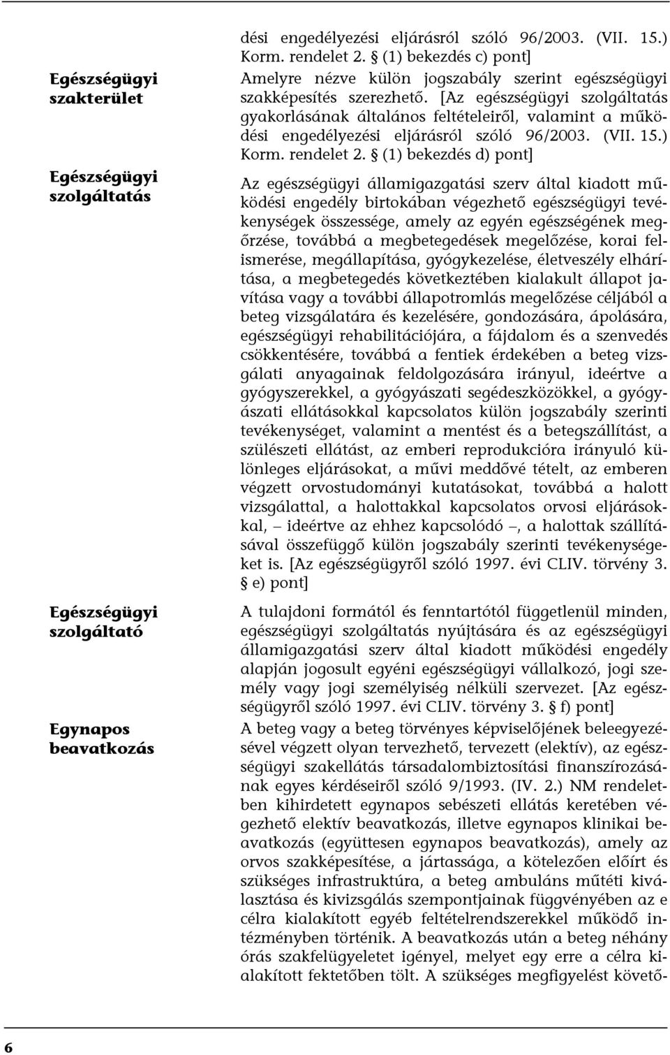 [Az egészségügyi szolgáltatás gyakorlásának általános feltételeiről, valamint a működési engedélyezési eljárásról szóló 96/2003. (VII. 15.) Korm. rendelet 2.