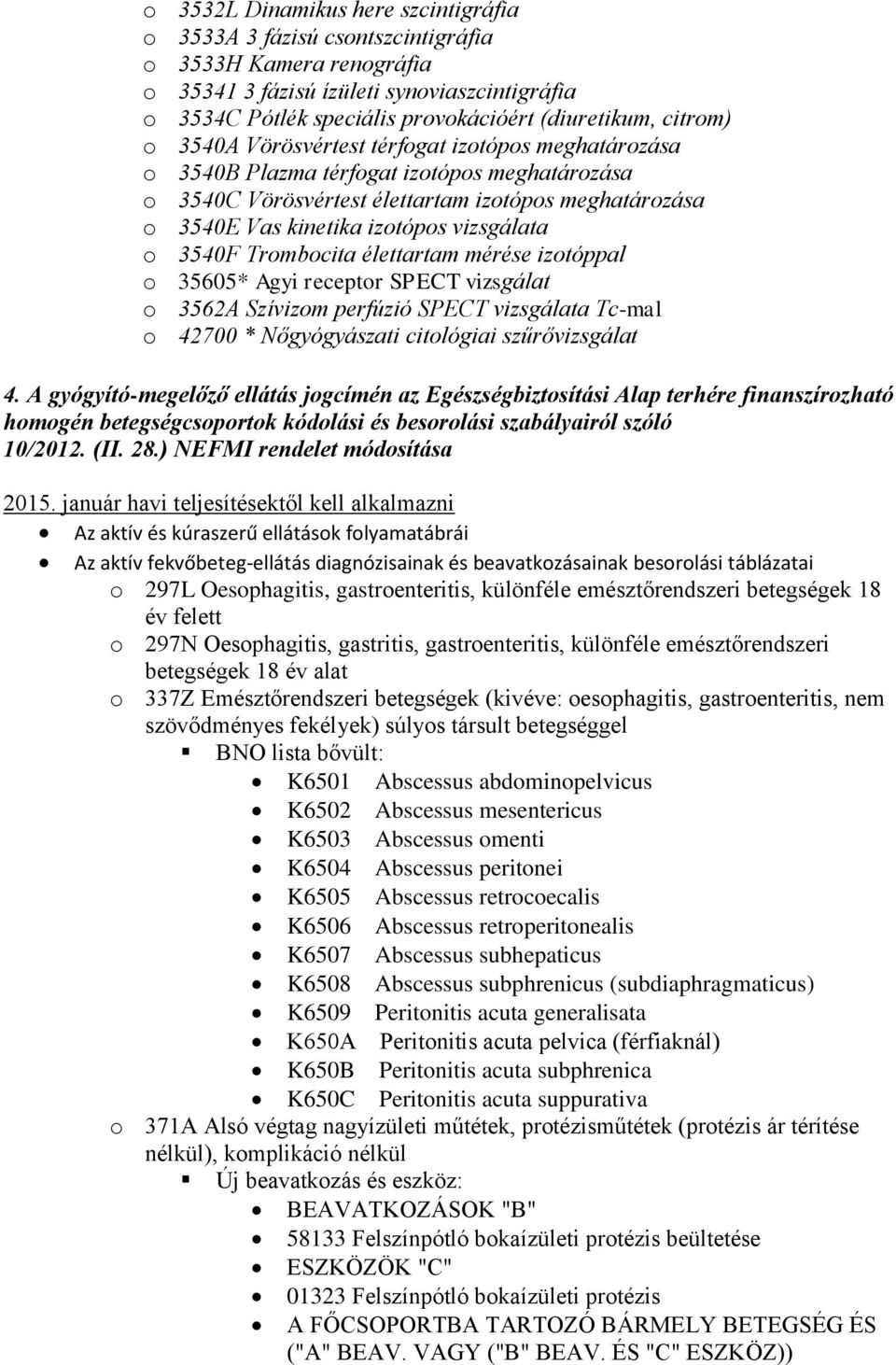 vizsgálata o 3540F Trombocita élettartam mérése izotóppal o 35605 Agyi receptor SPECT vizsgálat o 3562A Szívizom perfúzió SPECT vizsgálata Tc-mal o 42700 Nőgyógyászati citológiai szűrővizsgálat 4.