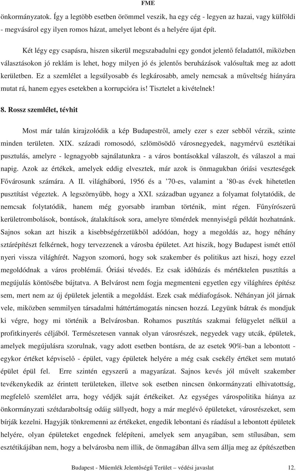 Ez a szemlélet a legsúlyosabb és legkárosabb, amely nemcsak a műveltség hiányára mutat rá, hanem egyes esetekben a korrupcióra is! Tisztelet a kivételnek! 8.