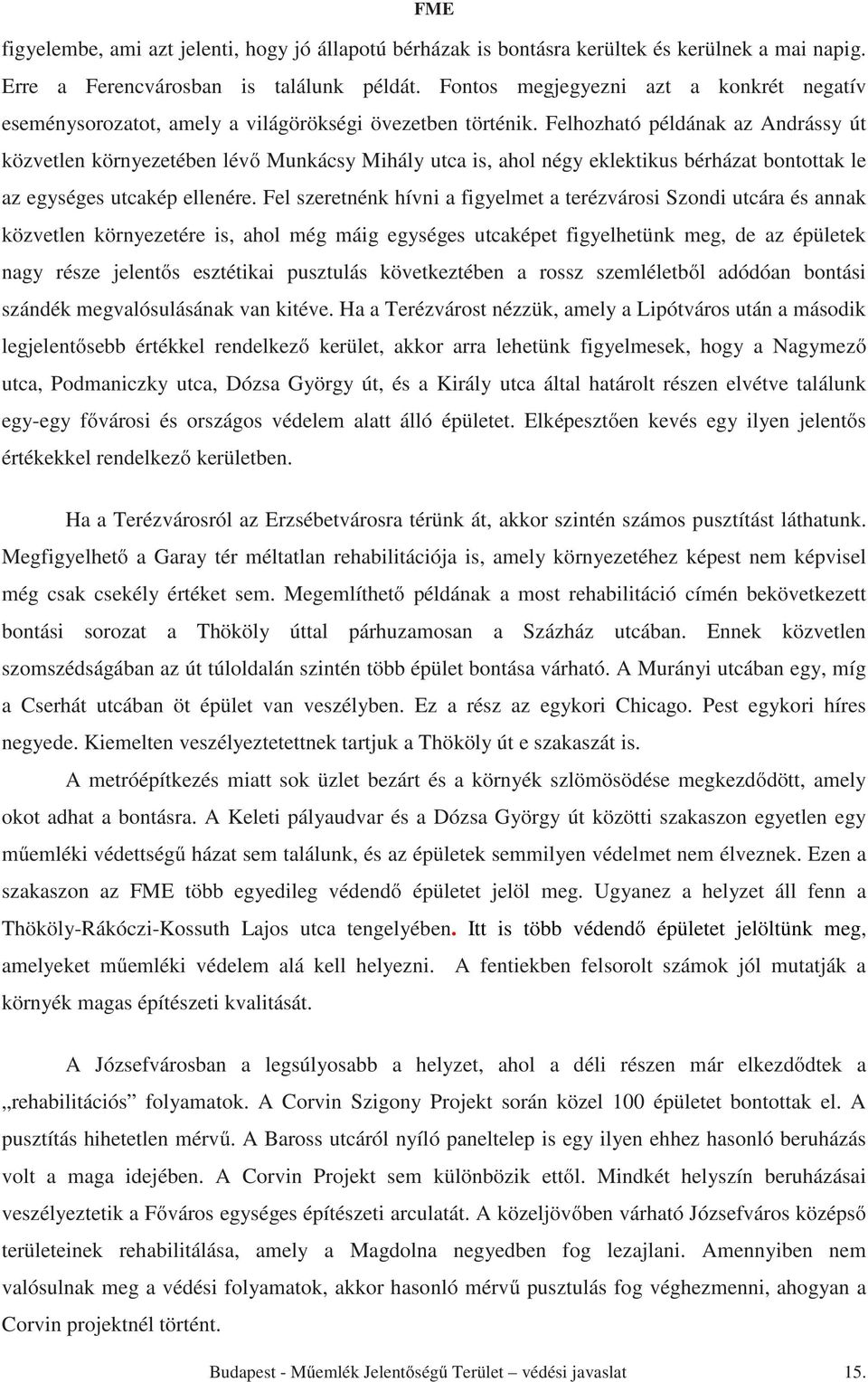 Felhozható példának az Andrássy út közvetlen környezetében lévő Munkácsy Mihály utca is, ahol négy eklektikus bérházat bontottak le az egységes utcakép ellenére.