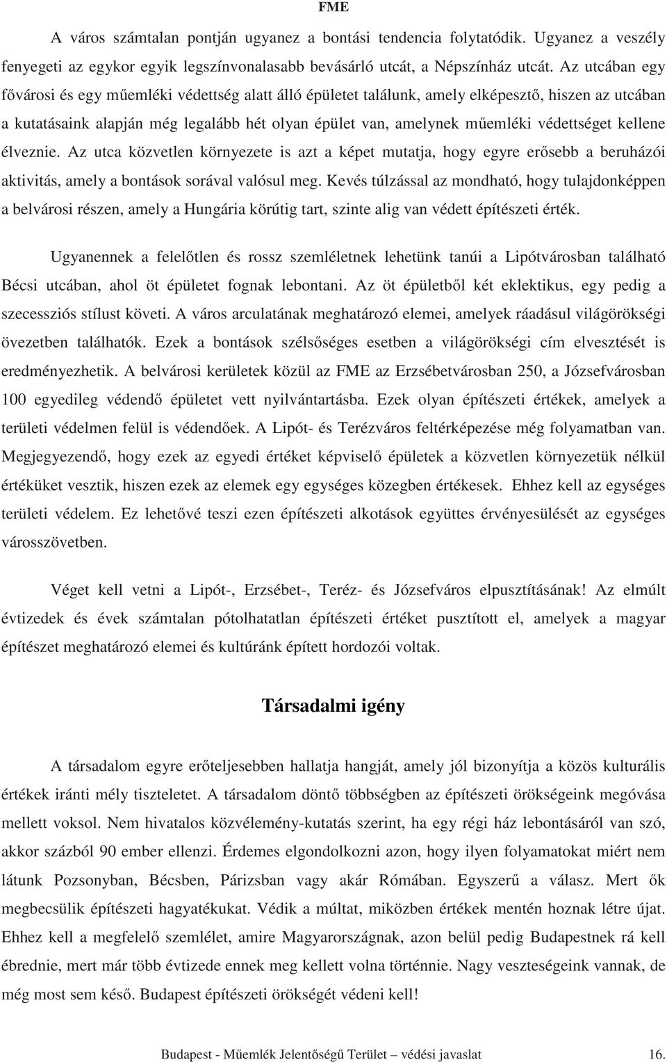 védettséget kellene élveznie. Az utca közvetlen környezete is azt a képet mutatja, hogy egyre erősebb a beruházói aktivitás, amely a bontások sorával valósul meg.