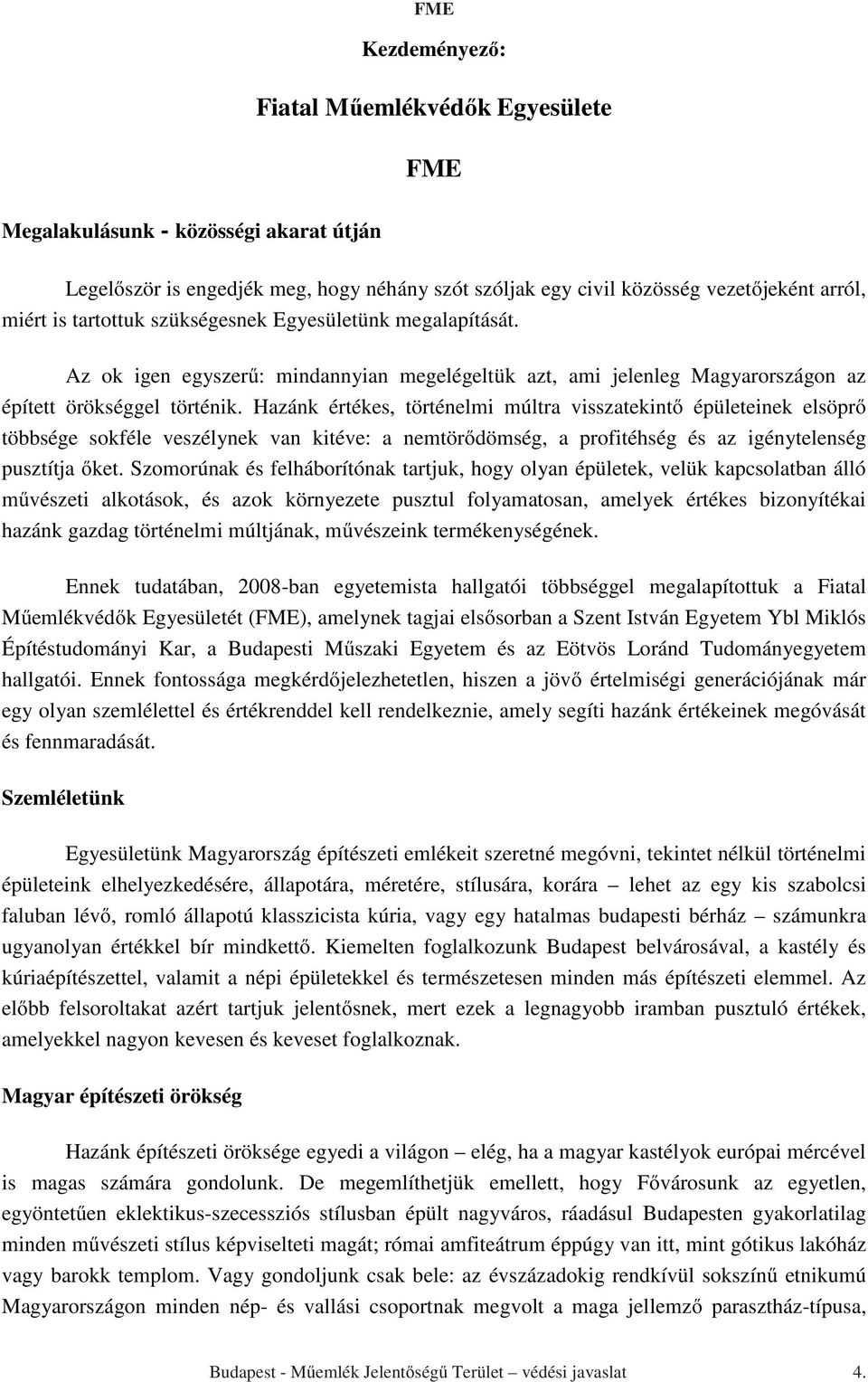 Hazánk értékes, történelmi múltra visszatekintő épületeinek elsöprő többsége sokféle veszélynek van kitéve: a nemtörődömség, a profitéhség és az igénytelenség pusztítja őket.