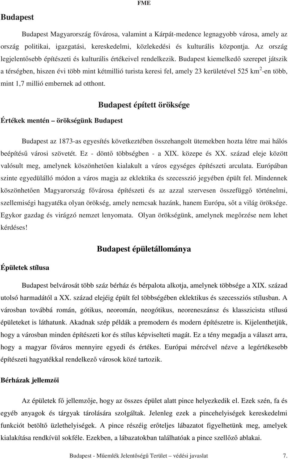 Budapest kiemelkedő szerepet játszik a térségben, hiszen évi több mint kétmillió turista keresi fel, amely 23 kerületével 525 km 2 -en több, mint 1,7 millió embernek ad otthont.