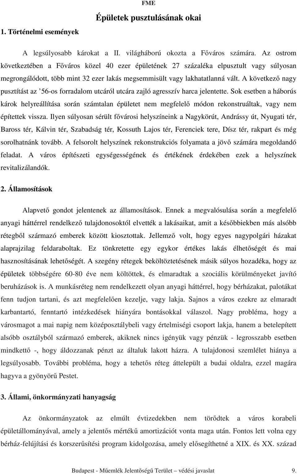 A következő nagy pusztítást az 56-os forradalom utcáról utcára zajló agresszív harca jelentette.