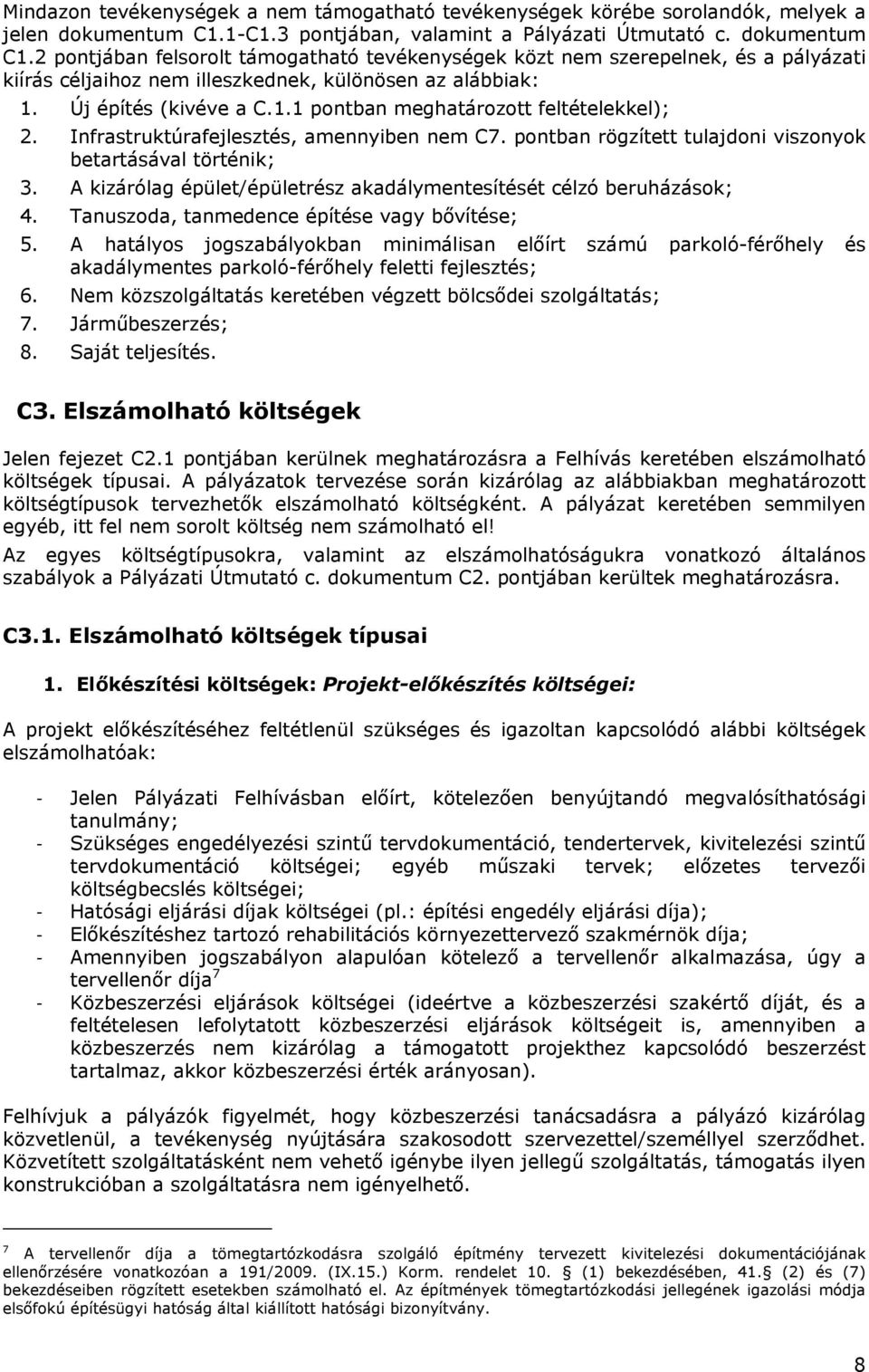 2 pontjában felsorolt támogatható tevékenységek közt nem szerepelnek, és a pályázati kiírás céljaihoz nem illeszkednek, különösen az alábbiak: 1. Új építés (kivéve a C.1.1 pontban meghatározott feltételekkel); 2.