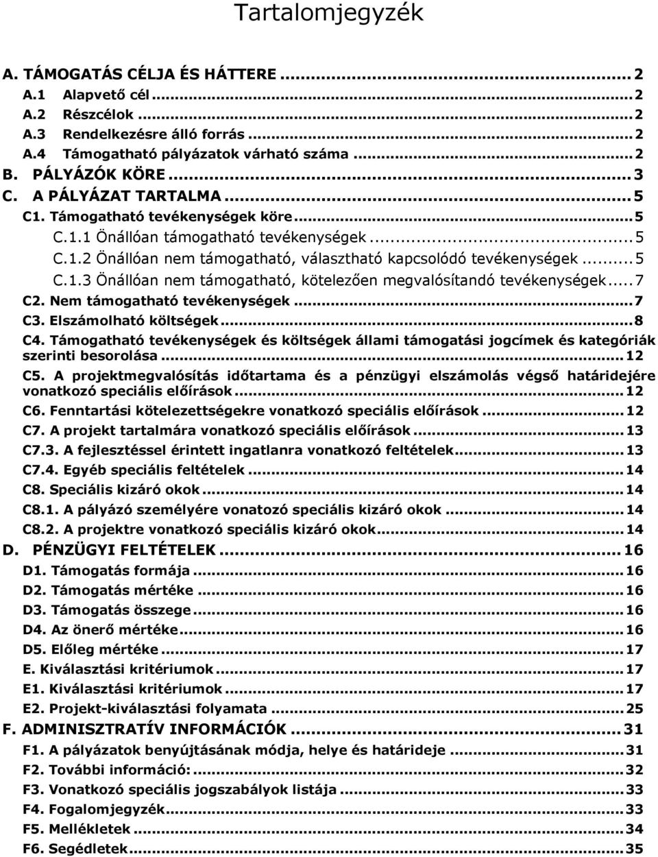 .. 7 C2. Nem támogatható tevékenységek... 7 C3. Elszámolható költségek... 8 C4. Támogatható tevékenységek és költségek állami támogatási jogcímek és kategóriák szerinti besorolása... 12 C5.