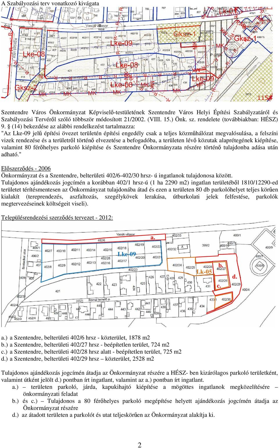 (14) bekezdése az alábbi rendelkezést tartalmazza: "Az Lke-09 jelű építési övezet területén építési engedély csak a teljes közműhálózat megvalósulása, a felszíni vizek rendezése és a területről