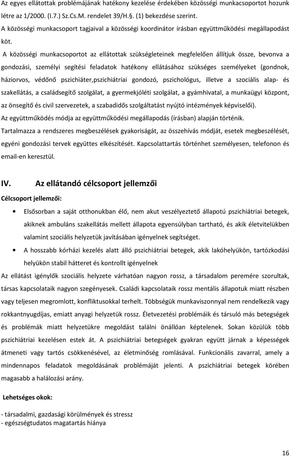 A közösségi munkacsoportot az ellátottak szükségleteinek megfelelően állítjuk össze, bevonva a gondozási, személyi segítési feladatok hatékony ellátásához szükséges személyeket (gondnok, háziorvos,