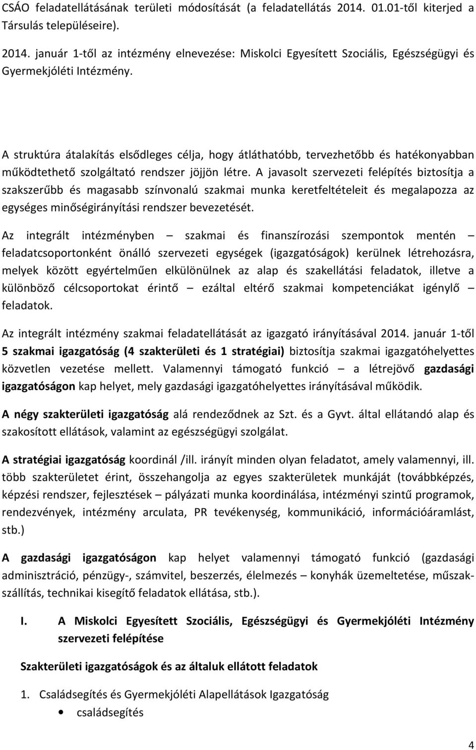 A javasolt szervezeti felépítés biztosítja a szakszerűbb és magasabb színvonalú szakmai munka keretfeltételeit és megalapozza az egységes minőségirányítási rendszer bevezetését.