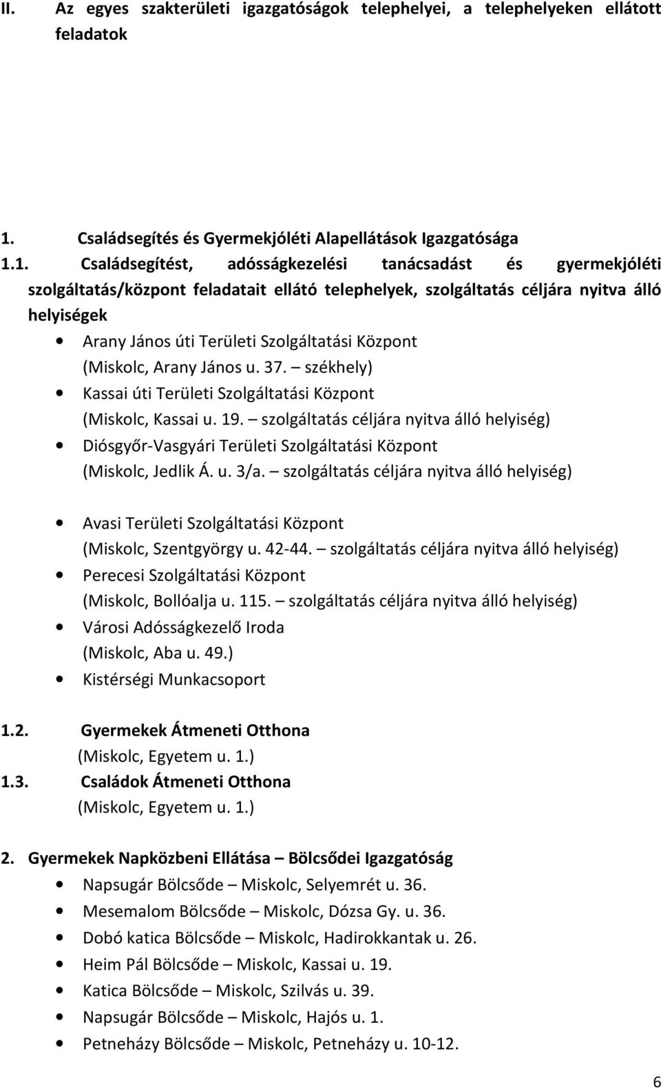 1. Családsegítést, adósságkezelési tanácsadást és gyermekjóléti szolgáltatás/központ feladatait ellátó telephelyek, szolgáltatás céljára nyitva álló helyiségek Arany János úti Területi Szolgáltatási