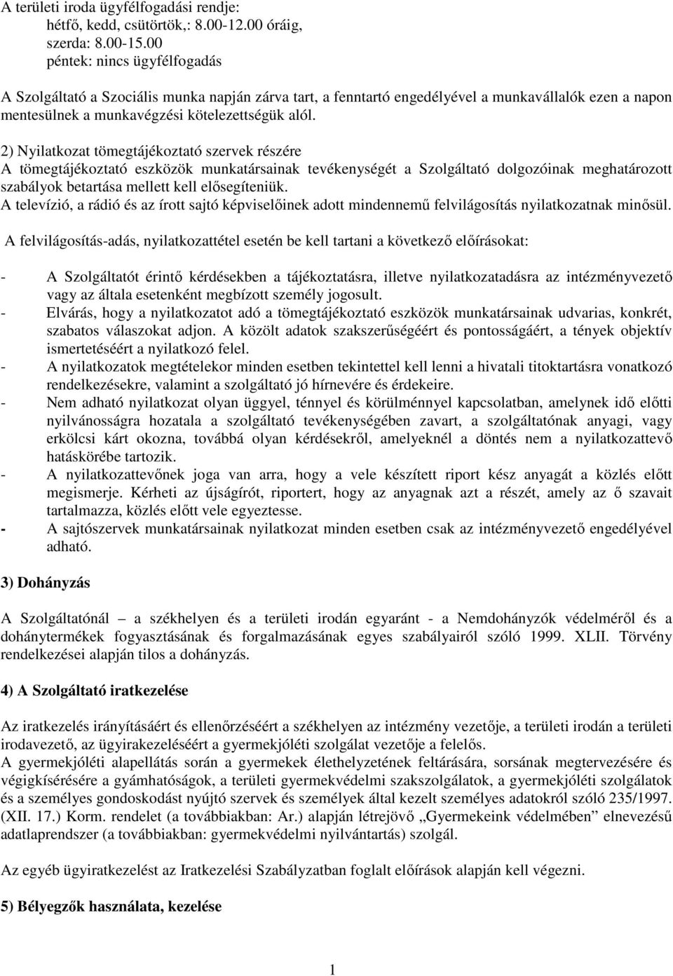 2) Nyilatkozat tömegtájékoztató szervek részére A tömegtájékoztató eszközök munkatársainak tevékenységét a Szolgáltató dolgozóinak meghatározott szabályok betartása mellett kell elősegíteniük.