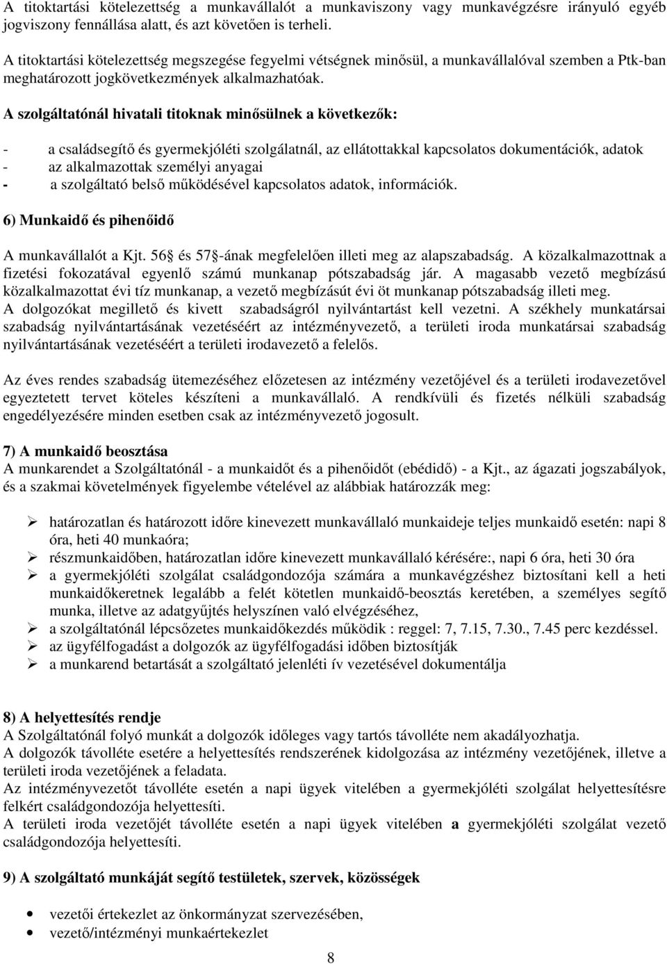 A szolgáltatónál hivatali titoknak minősülnek a következők: - a családsegítő és gyermekjóléti szolgálatnál, az ellátottakkal kapcsolatos dokumentációk, adatok - az alkalmazottak személyi anyagai - a