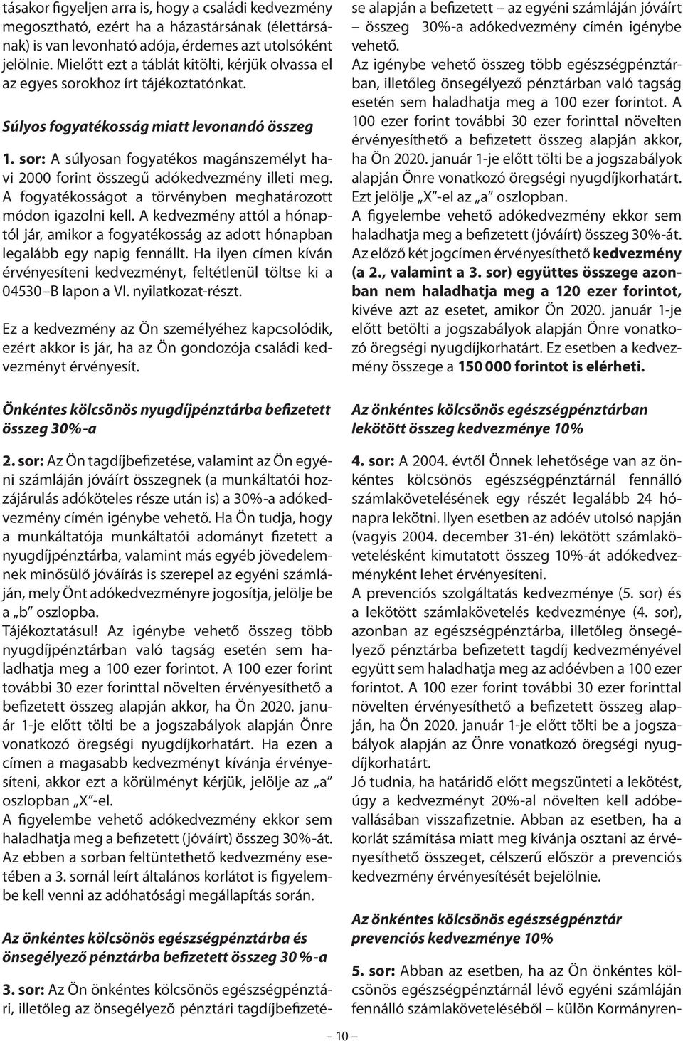 sor: A súlyosan fogyatékos magánszemélyt havi 2000 forint összegű adókedvezmény illeti meg. A fogyatékosságot a törvényben meghatározott módon igazolni kell.