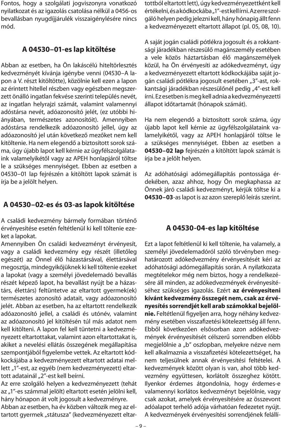 részt kitöltötte), közölnie kell ezen a lapon az érintett hitellel részben vagy egészben megszerzett önálló ingatlan fekvése szerinti település nevét, az ingatlan helyrajzi számát, valamint