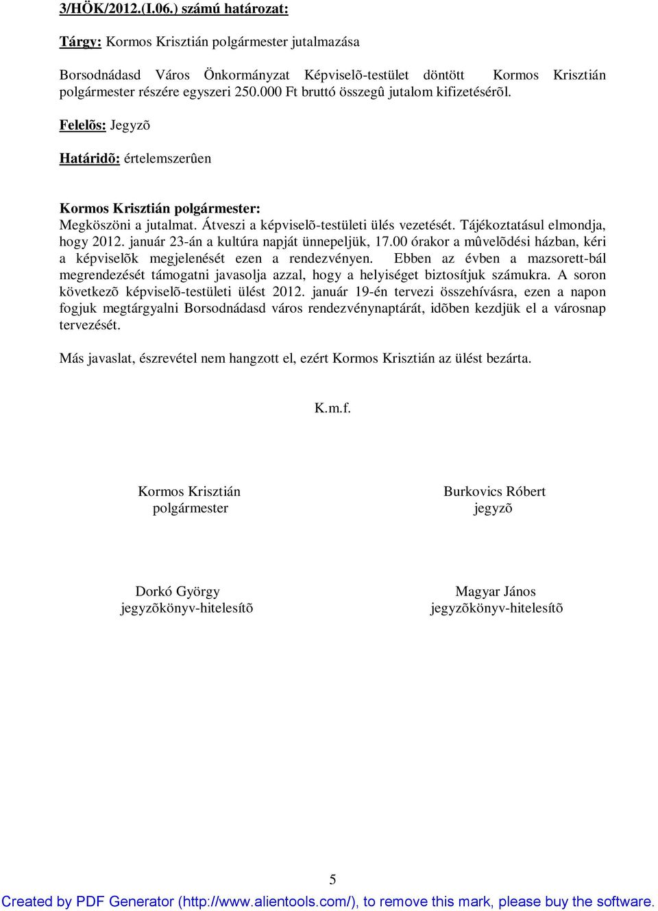 január 23-án a kultúra napját ünnepeljük, 17.00 órakor a mûvelõdési házban, kéri a képviselõk megjelenését ezen a rendezvényen.