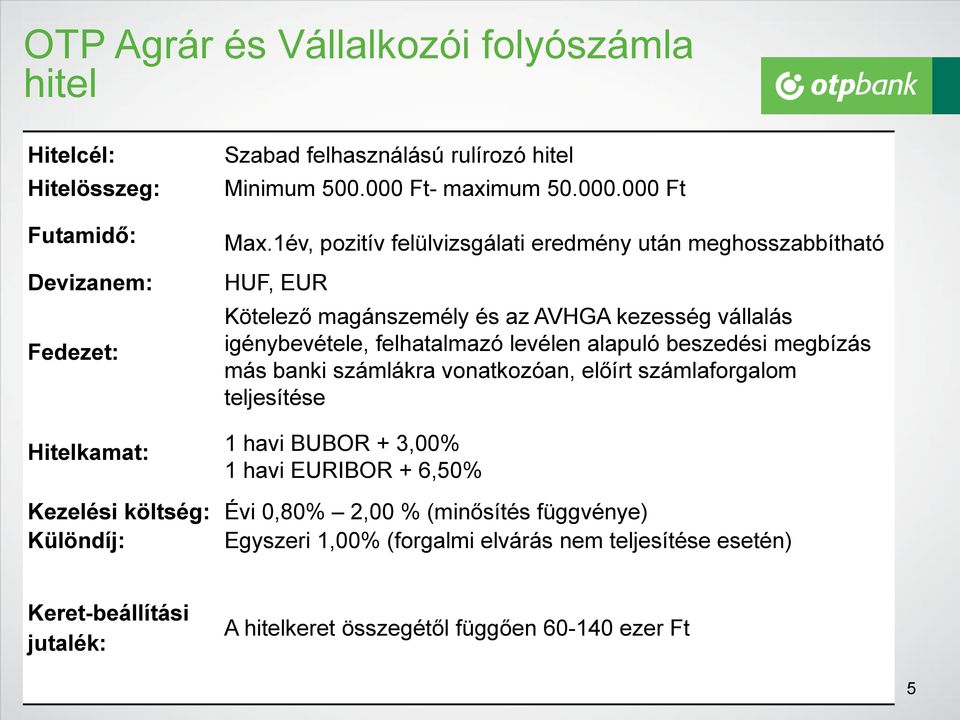 beszedési megbízás más banki számlákra vonatkozóan, előírt számlaforgalom teljesítése Hitelkamat: 1 havi BUBOR + 3,00% 1 havi EURIBOR + 6,50% Kezelési költség: Évi 0,80%