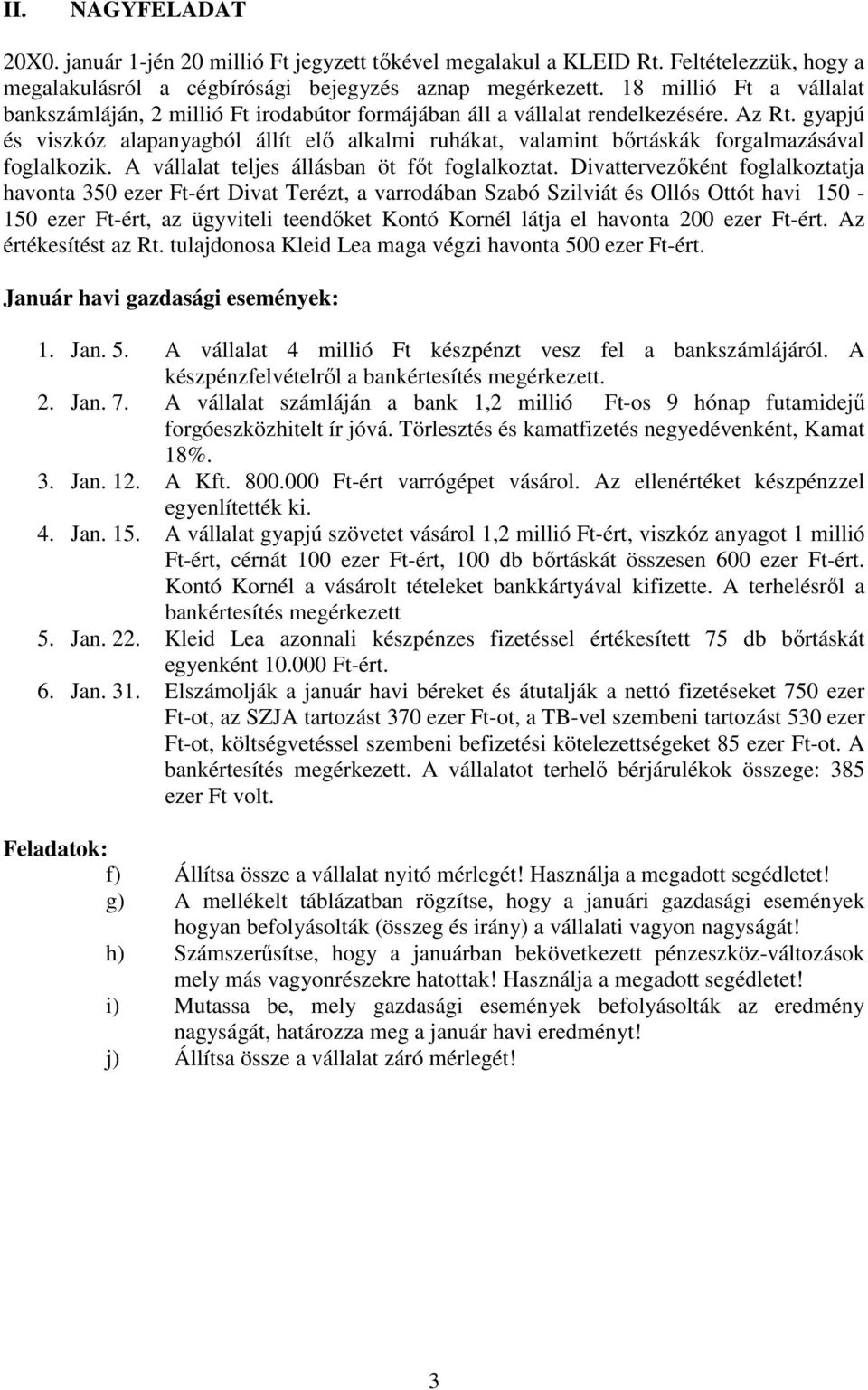 gyapjú és viszkóz alapanyagból állít elő alkalmi ruhákat, valamint bőrtáskák forgalmazásával foglalkozik. A vállalat teljes állásban öt főt foglalkoztat.