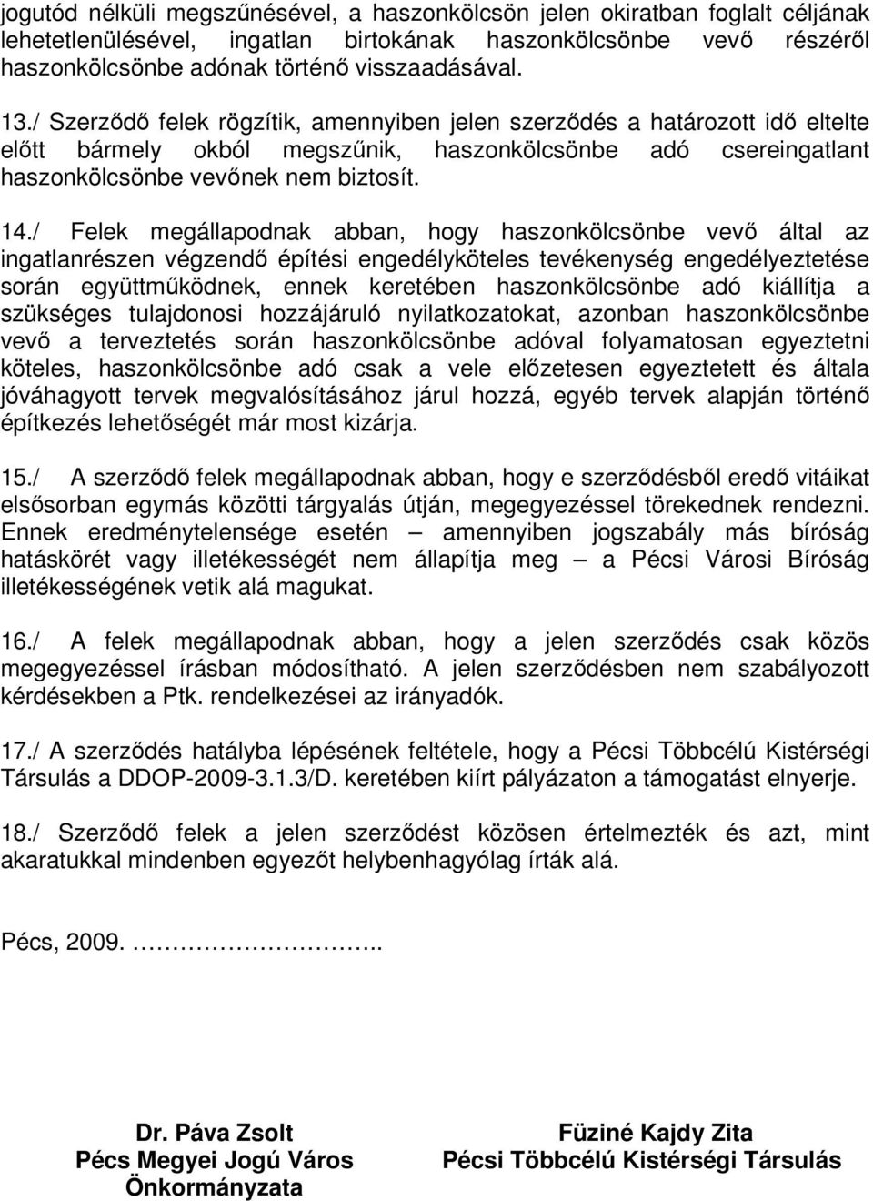 / Felek megállapodnak abban, hogy haszonkölcsönbe vevő által az ingatlanrészen végzendő építési engedélyköteles tevékenység engedélyeztetése során együttműködnek, ennek keretében haszonkölcsönbe adó