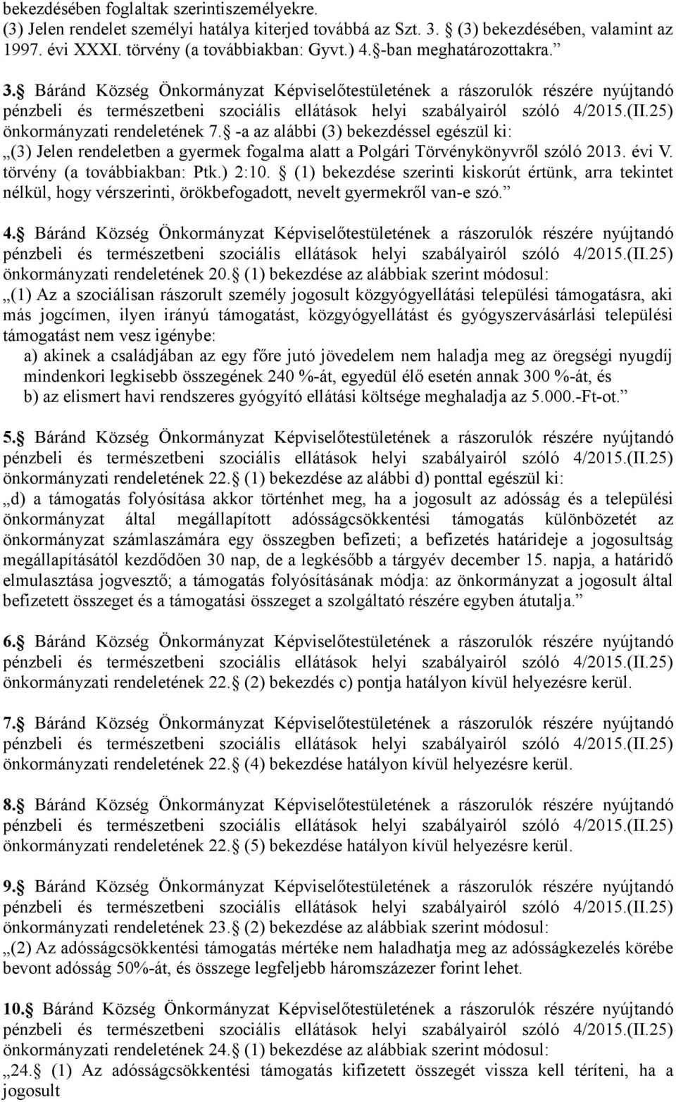 -a az alábbi (3) bekezdéssel egészül ki: (3) Jelen rendeletben a gyermek fogalma alatt a Polgári Törvénykönyvről szóló 2013. évi V. törvény (a továbbiakban: Ptk.) 2:10.