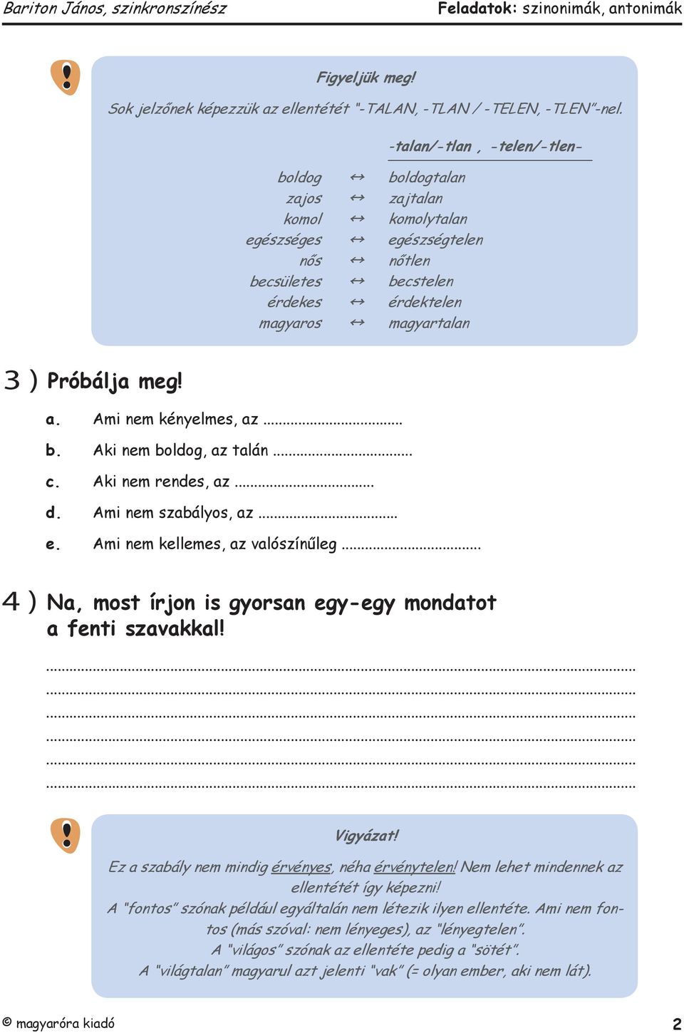 Ami nem kényelmes, az... b. Aki nem boldog, az talán... c. Aki nem rendes, az... d. Ami nem szabályos, az... e. Ami nem kellemes, az valószínűleg.