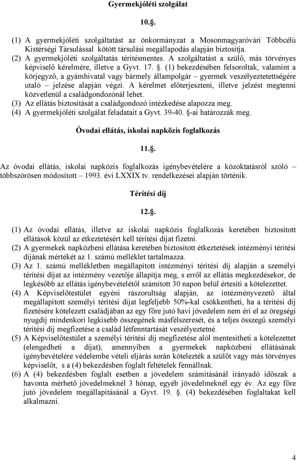. (1) bekezdésében felsoroltak, valamint a körjegyző, a gyámhivatal vagy bármely állampolgár gyermek veszélyeztetettségére utaló jelzése alapján végzi.