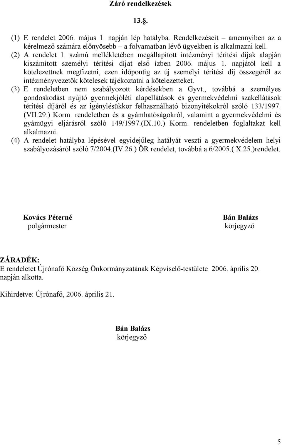 napjától kell a kötelezettnek megfizetni, ezen időpontig az új személyi térítési díj összegéről az intézményvezetők kötelesek tájékoztatni a kötelezetteket.