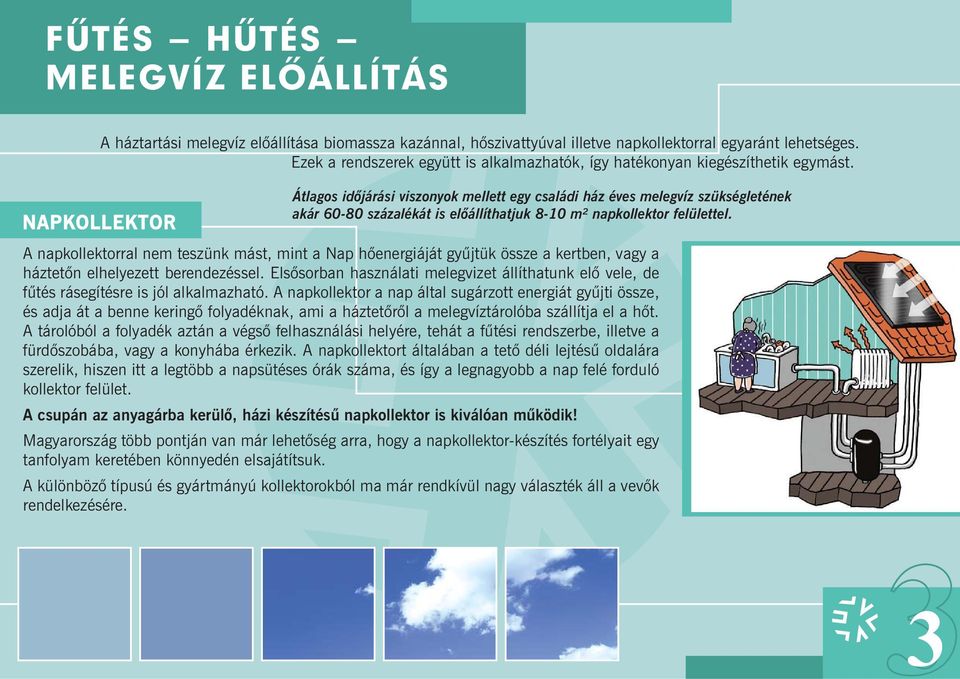 Átlagos idôjárási viszonyok mellett egy családi ház éves melegvíz szükségletének akár 60-80 százalékát is elôállíthatjuk 8-10 m² napkollektor felülettel.