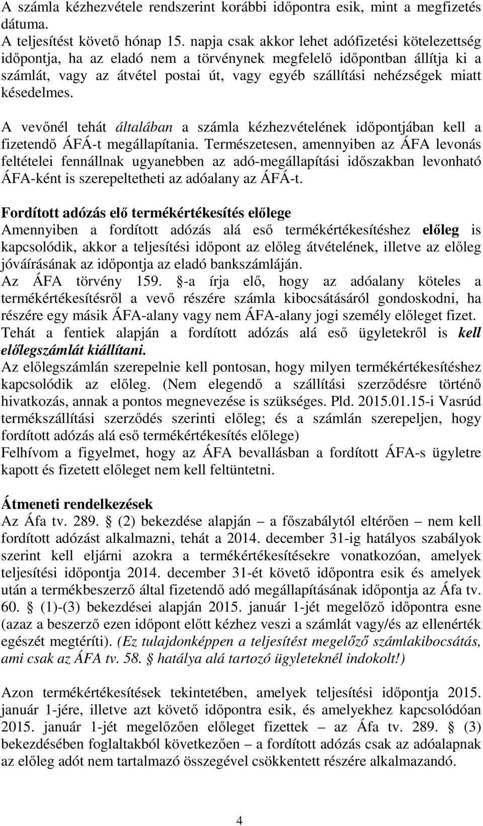 késedelmes. A vevınél tehát általában a számla kézhezvételének idıpontjában kell a fizetendı ÁFÁ-t megállapítania.