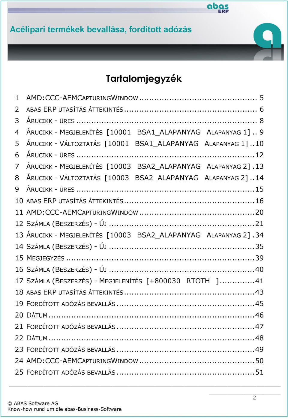 13 8 ÁRUCIKK - VÁLTOZTATÁS [10003 BSA2_ALAPANYAG ALAPANYAG 2].. 14 9 ÁRUCIKK - ÜRES... 15 10 ABAS ERP UTASÍTÁS ÁTTEKINTÉS... 16 11 AMD:CCC-AEMCAPTURINGWINDOW... 20 12 SZÁMLA (BESZERZÉS) - ÚJ.