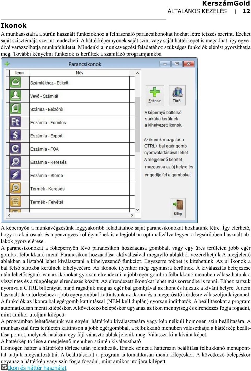 További kényelmi funkciók is kerültek a számlázó programjainkba. A képernyőn a munkavégzésünk leggyakoribb feladataihoz saját parancsikonokat hozhatunk létre.