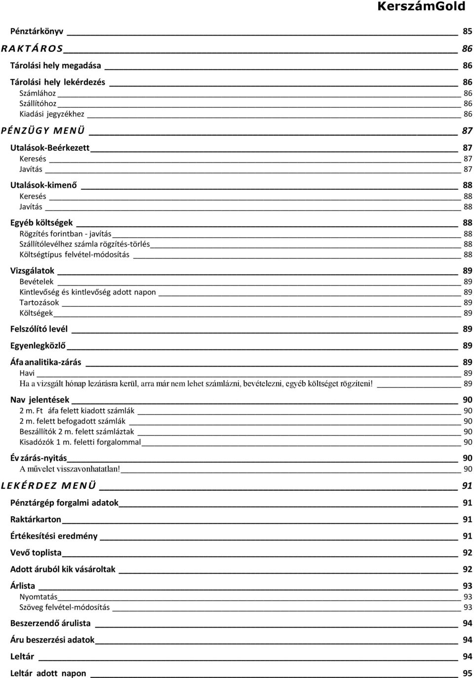 Kintlevőség és kintlevőség adott napon 89 Tartozások 89 Költségek 89 Felszólító levél 89 Egyenlegközlő 89 Áfa analitika-zárás 89 Havi 89 Ha a vizsgált hónap lezárásra kerül, arra már nem lehet