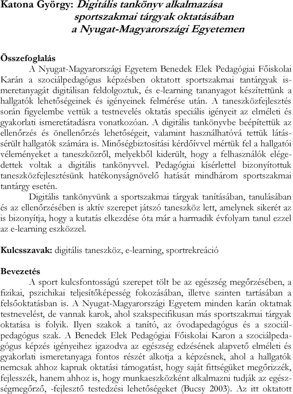 A taneszközfejlesztés során figyelembe vettük a testnevelés oktatás speciális igényeit az elméleti és gyakorlati ismeretátadásra vonatkozóan.