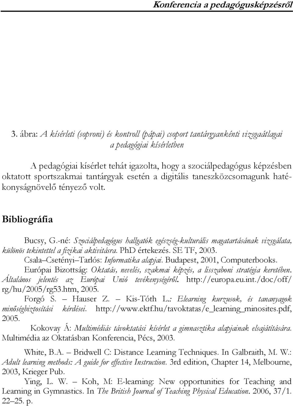 -né: Szociálpedagógus hallgatók egészség-kulturális magatartásának vizsgálata, különös tekintettel a fizikai aktivitásra. PhD értekezés. SE TF, 2003. Csala Csetényi Tarlós: Informatika alapjai.