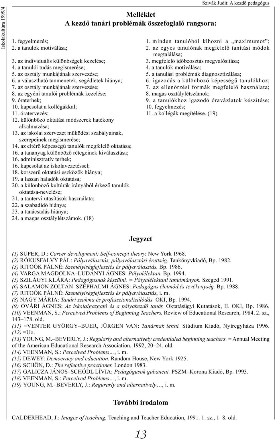 az osztály munkájának szervezése; 5. a tanulási problémák diagnosztizálása; 6. a választható tanmenetek, segédletek hiánya; 6. igazodás a különbözõ képességû tanulókhoz; 7.