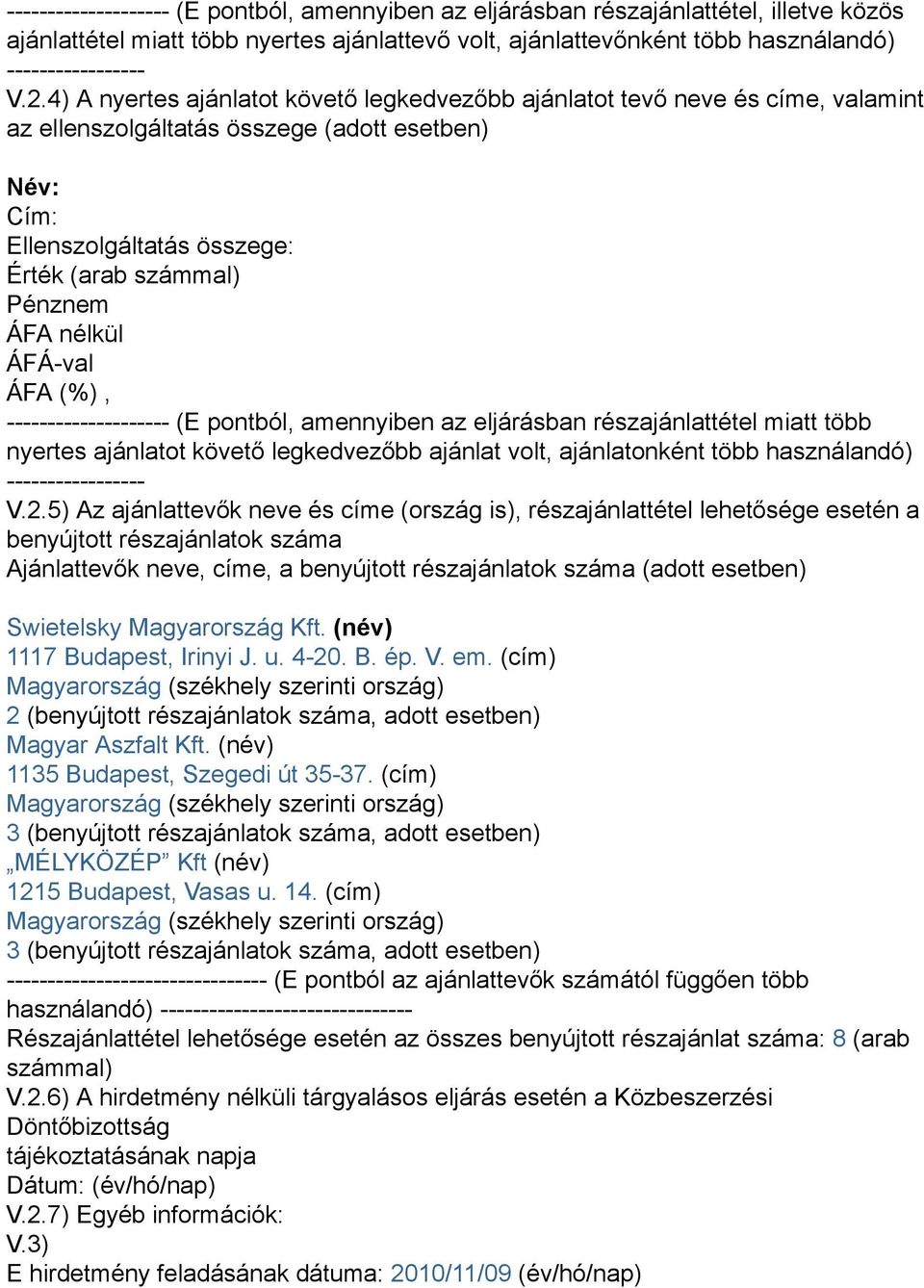 nélkül -------------------- (E pontból, amennyiben az eljárásban részajánlattétel miatt több nyertes ajánlatot követő legkedvezőbb ajánlat volt, ajánlatonként több használandó) ----------------- V.2.