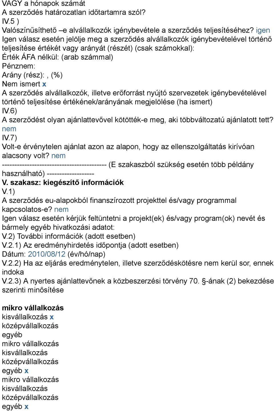 (rész):, (%) Nem ismert x A szerződés alvállalkozók, illetve erőforrást nyújtó szervezetek igénybevételével történő teljesítése értékének/arányának megjelölése (ha ismert) IV.