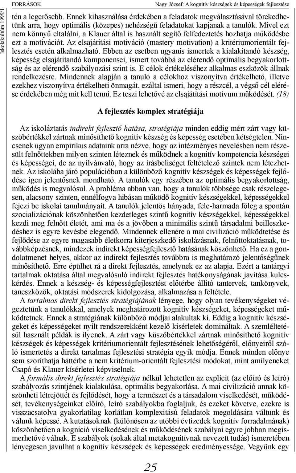 Mivel ezt nem könnyű eltalálni, a Klauer által is használt segítő felfedeztetés hozhatja működésbe ezt a motivációt.