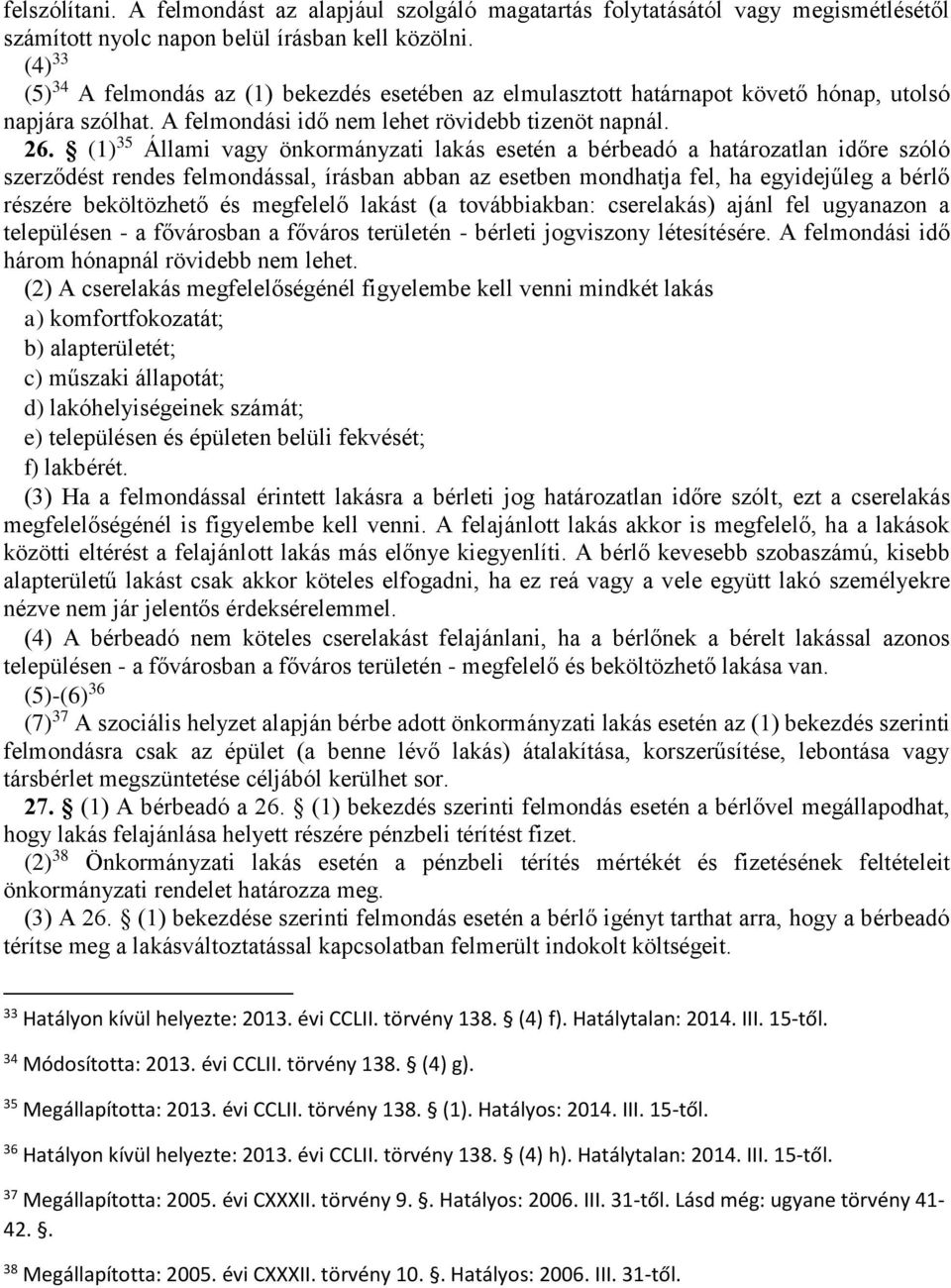 (1) 35 Állami vagy önkormányzati lakás esetén a bérbeadó a határozatlan időre szóló szerződést rendes felmondással, írásban abban az esetben mondhatja fel, ha egyidejűleg a bérlő részére beköltözhető