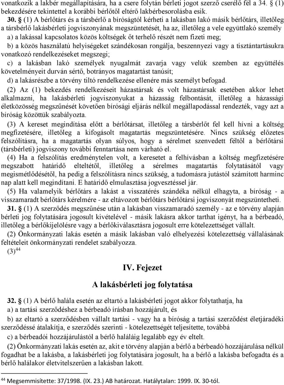 lakással kapcsolatos közös költségek őt terhelő részét nem fizeti meg; b) a közös használatú helyiségeket szándékosan rongálja, beszennyezi vagy a tisztántartásukra vonatkozó rendelkezéseket