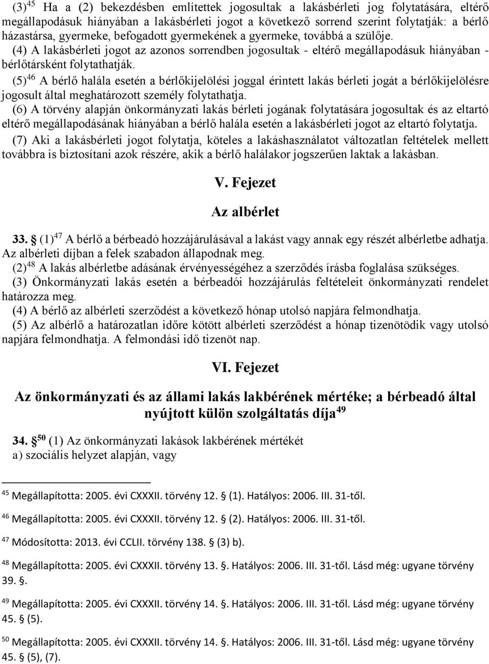 (5) 46 A bérlő halála esetén a bérlőkijelölési joggal érintett lakás bérleti jogát a bérlőkijelölésre jogosult által meghatározott személy folytathatja.