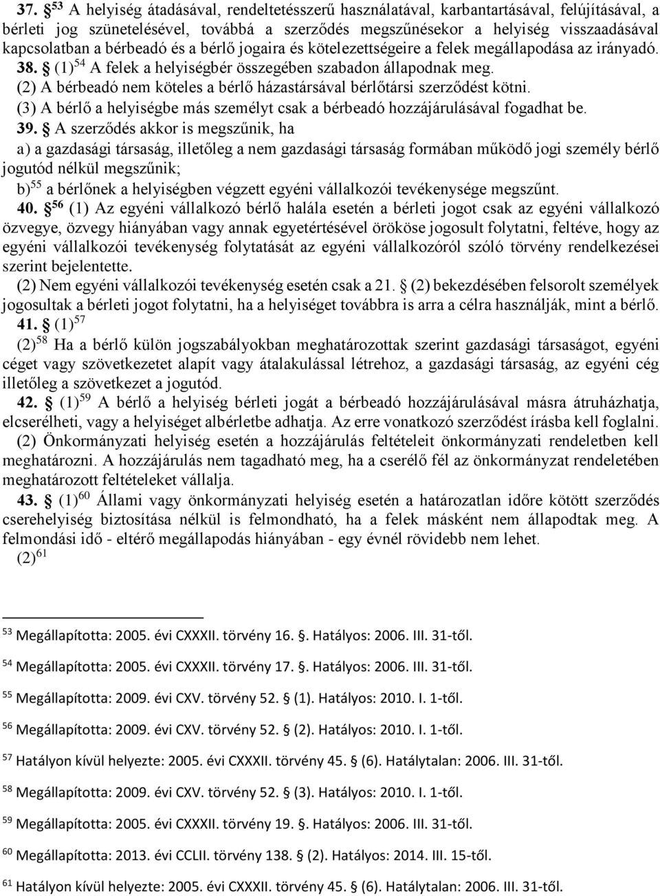 (2) A bérbeadó nem köteles a bérlő házastársával bérlőtársi szerződést kötni. (3) A bérlő a helyiségbe más személyt csak a bérbeadó hozzájárulásával fogadhat be. 39.