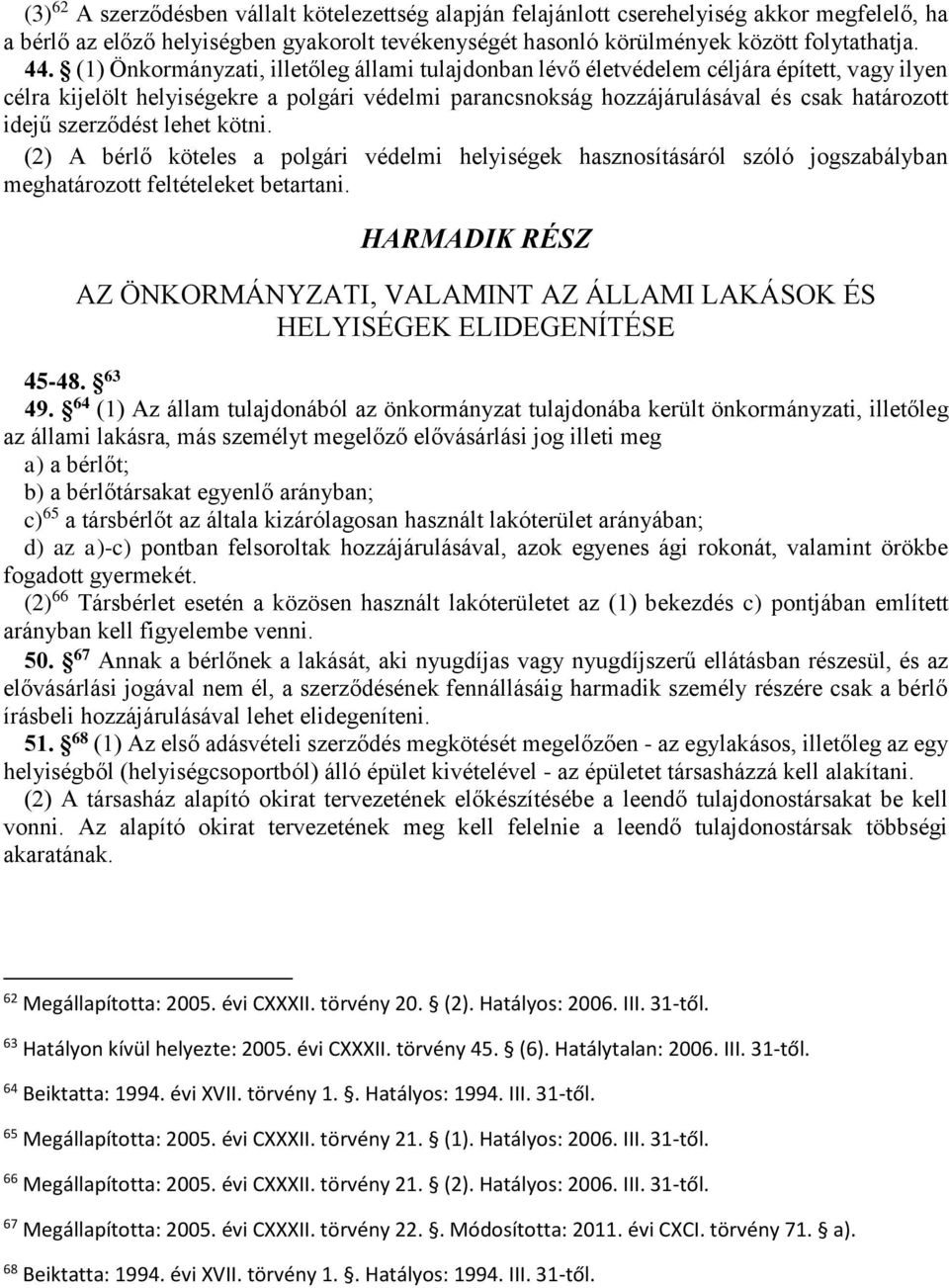 szerződést lehet kötni. (2) A bérlő köteles a polgári védelmi helyiségek hasznosításáról szóló jogszabályban meghatározott feltételeket betartani.