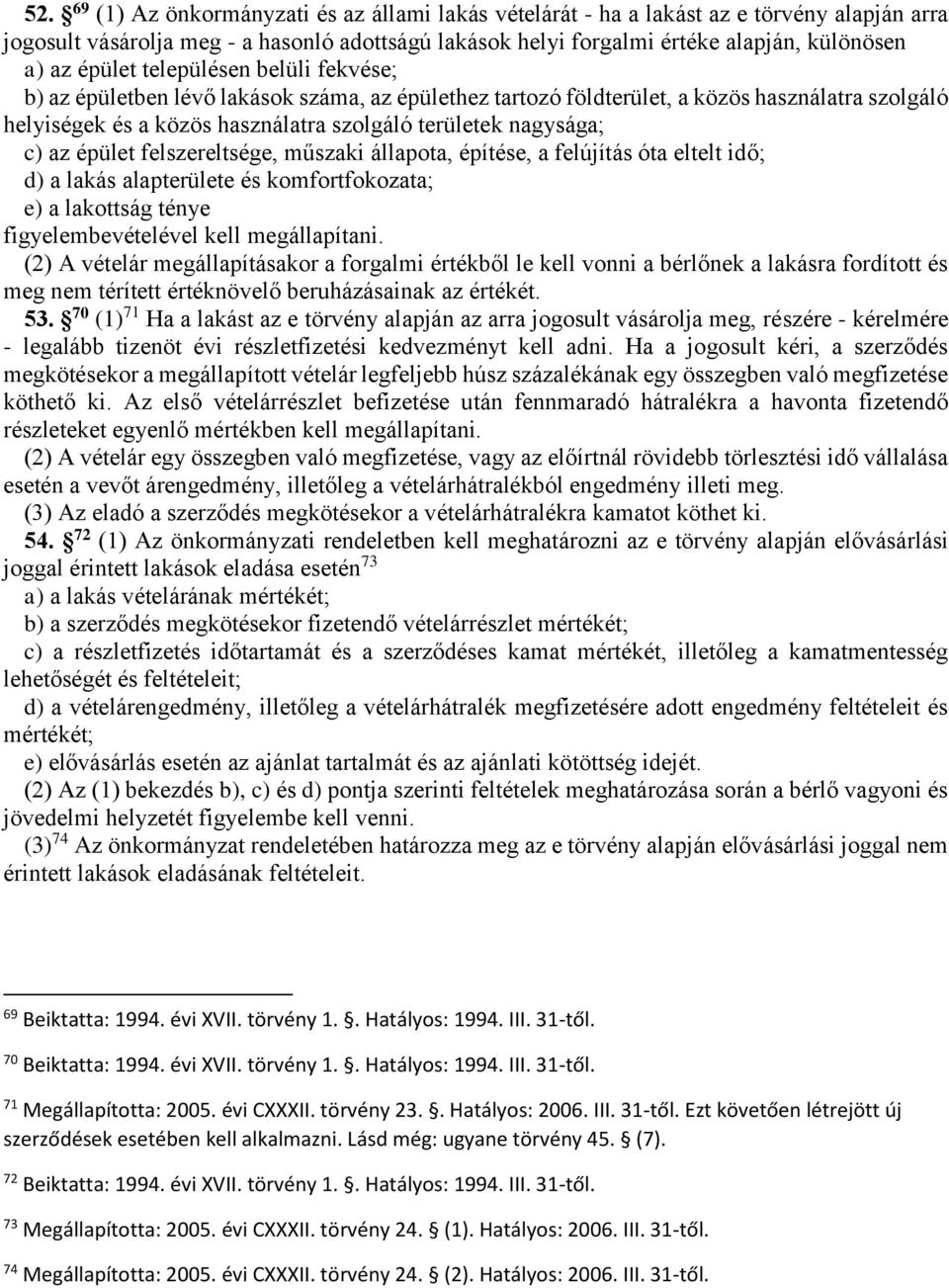 az épület felszereltsége, műszaki állapota, építése, a felújítás óta eltelt idő; d) a lakás alapterülete és komfortfokozata; e) a lakottság ténye figyelembevételével kell megállapítani.