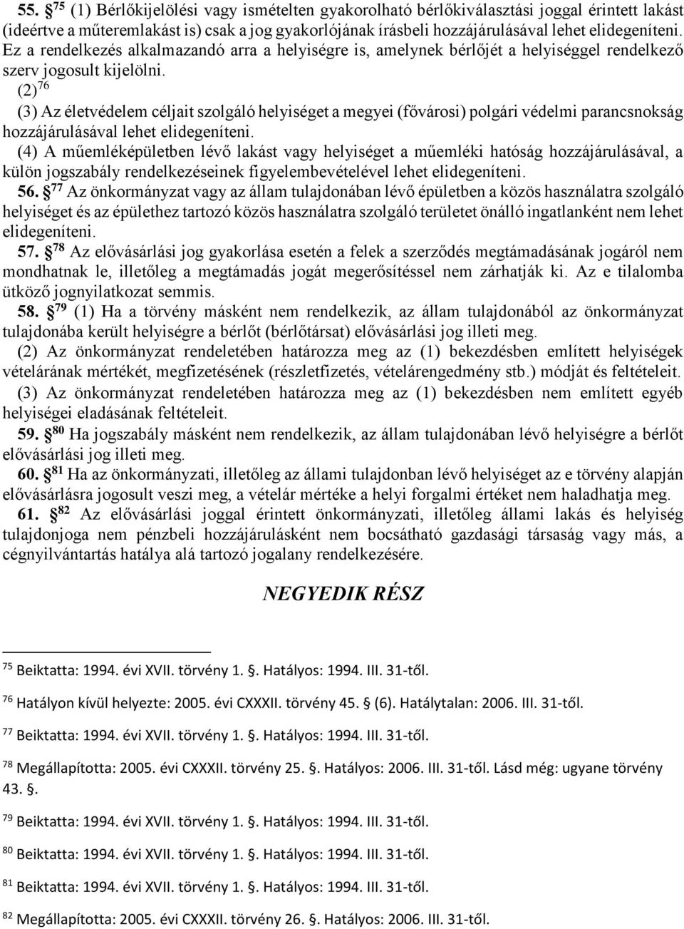 (2) 76 (3) Az életvédelem céljait szolgáló helyiséget a megyei (fővárosi) polgári védelmi parancsnokság hozzájárulásával lehet elidegeníteni.