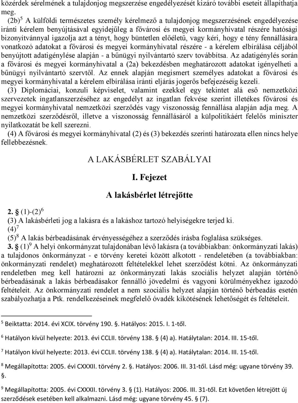 bizonyítvánnyal igazolja azt a tényt, hogy büntetlen előéletű, vagy kéri, hogy e tény fennállására vonatkozó adatokat a fővárosi és megyei kormányhivatal részére - a kérelem elbírálása céljából