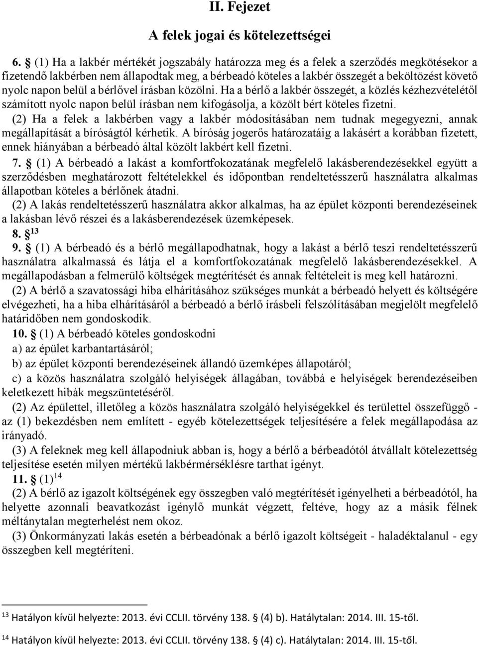 belül a bérlővel írásban közölni. Ha a bérlő a lakbér összegét, a közlés kézhezvételétől számított nyolc napon belül írásban nem kifogásolja, a közölt bért köteles fizetni.